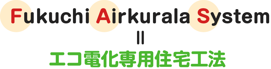 Fukuchi Airkurala System＝エコ電化専用住宅工法